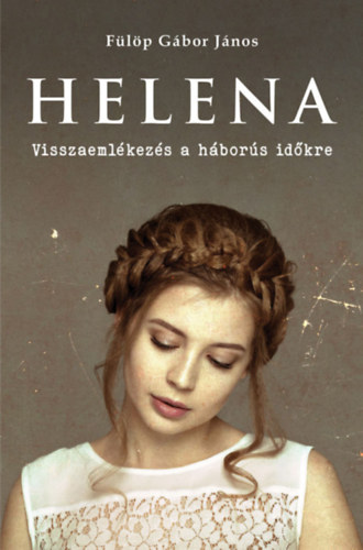 Fülöp Gáborjános: Helena - Visszaemlékezés a háborús időkre antikvár