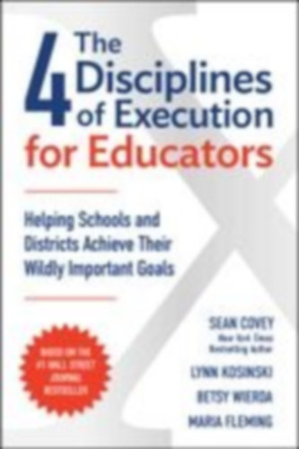 Covey, Sean - Wierda, Betsy - Kosinski, Lynn - Fleming, Maria B: The 4 Disciplines of Execution for Educators idegen