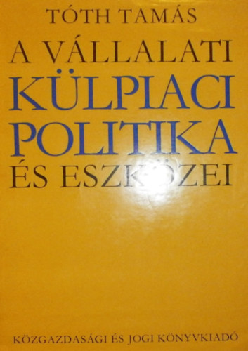 Tóth Tamás: A vállalati külpiaci politika és eszközei antikvár