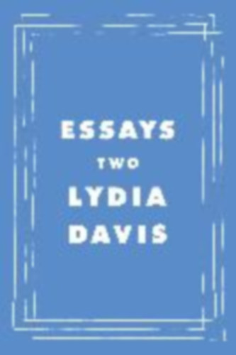 Davis, Lydia: Essays Two idegen