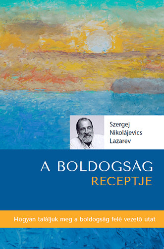 Szergej Nyikolajevics Lazarev: A ​boldogság receptje - Hogyan találjuk meg a boldogság felé vezető utat antikvár