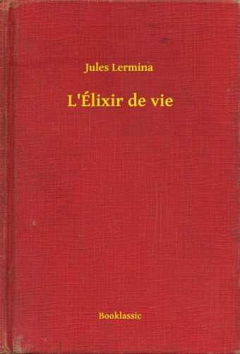 Jules Lermina: L'Élixir de vie e-Könyv
