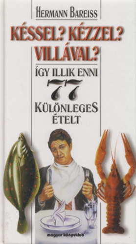 Hermann Bareiss: Késsel? Kézzel? Villával? - Így illik enni 77 különleges ételt antikvár