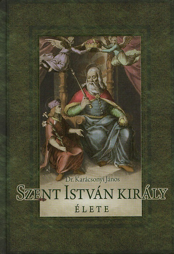 Karácsonyi János Dr.: Szent István király élete (reprint) antikvár