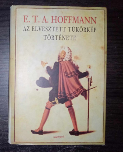 E. T. A. Hoffmann: Az elveszett tükörkép története - Novellák; a szerző illusztrációival (A delejező / Szilveszteréji kalandok / Krespel tanácsos / A dalnokok harca / Az automaták / A Sanctus / Az elhagyott ház / Unokabátyám sarokablaka / Ártatlanság) - Egyedi termékfotóval antikvár