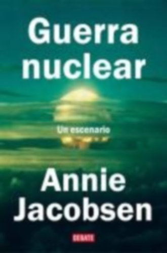 Jacobsen, Annie: Guerra Nuclear: Un Escenario / Nuclear War: A Scenario idegen