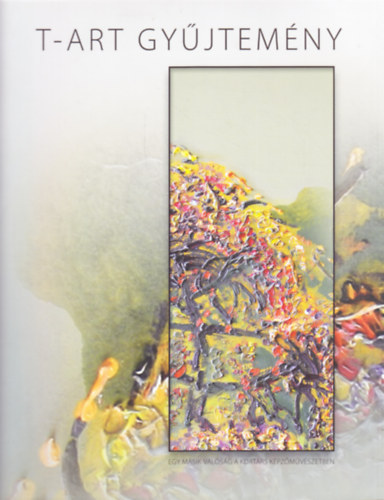 Garami Gréta, Nagy T. Katalin, Révész Emese, Wehner Tibor: T-Art Gyűjtemény antikvár
