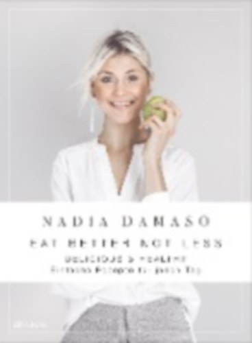 Damaso, Nadia: EAT BETTER NOT LESS - delicious & healthy idegen