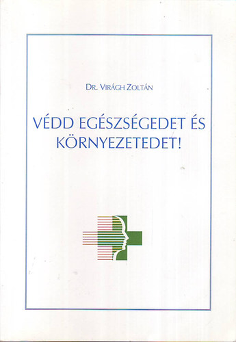 Virágh Zoltán: Védd az egészségedet és környezetedet antikvár