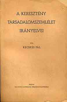Kecskés Pál: A keresztény társadalomszemlélet irányelvei antikvár