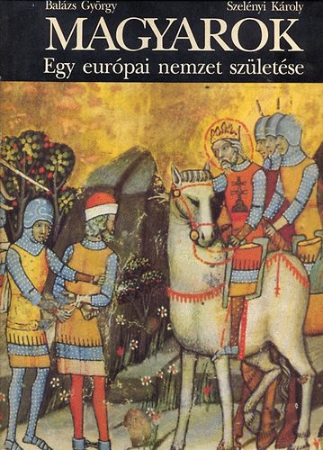 Balázs György: Magyarok egy európai nemzet születése antikvár