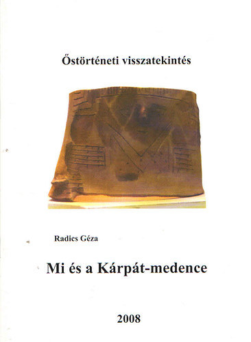 Radics Géza: Mi és a Kárpát-medence (őstörténeti visszatekintés) antikvár