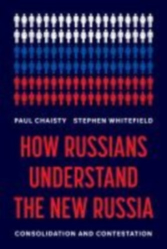 Chaisty, Paul - Whitefield, Stephen: How Russians Understand the New Russia idegen