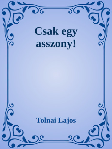 Tolnai Lajos: Csak egy asszony! e-Könyv