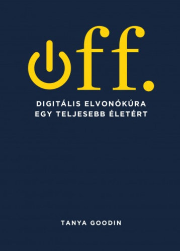 Goodin, Tanya: Off - Digitális elvonókúra egy teljesebb életért antikvár