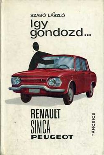 Dr. Szabó László: Így gondozd...Renault, Simca, Peugeot antikvár