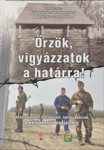 Pósán László, Veszprémy László, Boda József, Isaszegi János: Őrzők, vigyázzatok a határra! (Határvédelem, határőrizet, határvadászok a középkortól napjainkig) antikvár