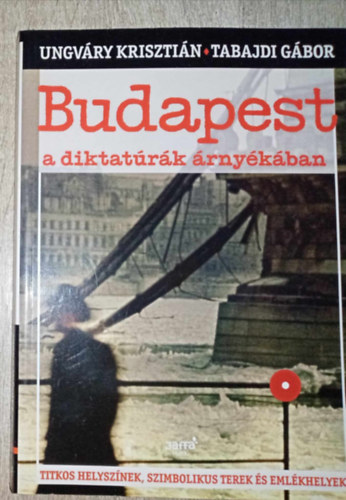 Tabajdi Gábor, Ungváry Krisztián, Nemes Krisztián (szerk.): Budapest a diktatúrák árnyékában - Titkos helyszínek, szimbolikus terek és emlékhelyek antikvár