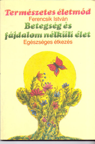 Ferencsik István: Betegség és fájdalom nélküli élet - Egészséges étkezés antikvár