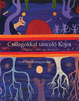 Cseh Tamás (szerk.): Csillagokkal táncoló Kojot - Észak-amerikai indián  népmesék | könyv | bookline