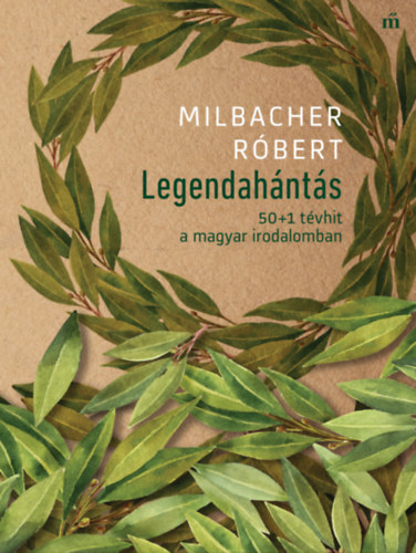 Milbacher Róbert: Legendahántás - 50+1 tévhit a magyar irodalomban e-Könyv