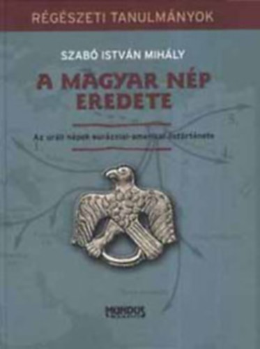 Szabó István Mihály: A magyar nép eredete (Az uráli népek eurázsiai-amerikai őstörténete) antikvár