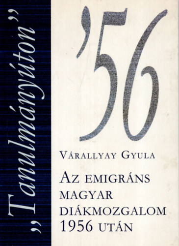 Várallyay Gyula: "Tanulmányúton"-Az emigráns magyar diákmozgalom 1956 után antikvár