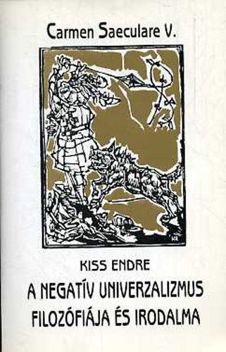 Kiss Endre: A negatív univerzalizmus filozófiája és irodalma (Carmen Saeculare V.) antikvár