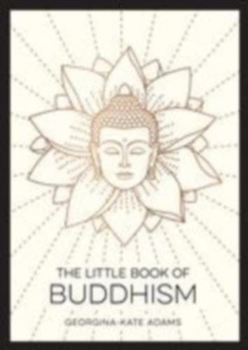 Adams, Georgina Kate: The Little Book of Buddhism idegen