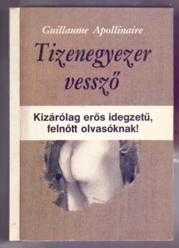 Guillaume Apollinaire: Tizenegyezer vessző (Kizárólag erős idegzetű, felnőtt olvasóknak!) antikvár