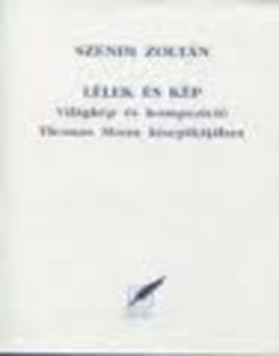 Szendi Zoltán: lélek és kép - Világkép és kompozíció Thomas Mann kisepikájában könyv