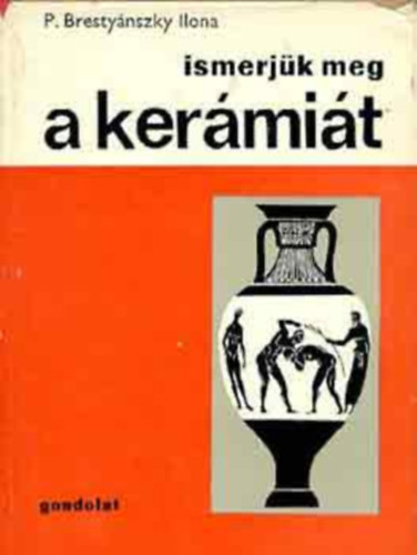 P. Brestyánszky Ilona: Ismerjük meg a kerámiát  (A kerámia és a porcelán története) antikvár