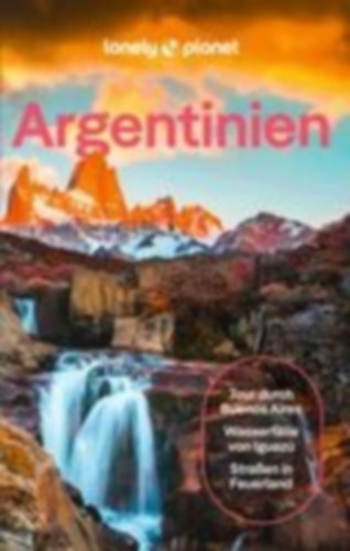Tolosa Paz, Rachel - Gilbert, Christine - Bartlett, Ray - Gill, Victoria - Triebe, Madelaine - Moseley-Williams, Sorrel - Perelmuter, Federico - Albiston, Isabel - Jemio, Diego: LONELY PLANET Reiseführer Argentinien idegen
