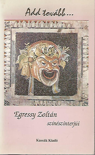 Egressy Zoltán: Add tovább...(Egressy Zoltán színészinterjúi) antikvár