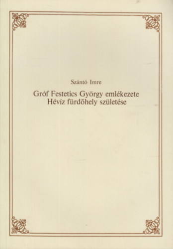 Szántó Imre: Gróf Festetics György emlékezete - Hévíz fürdőhely születése antikvár