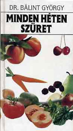 Bálint György: Minden héten szüret - 52 kerti növény portréja antikvár