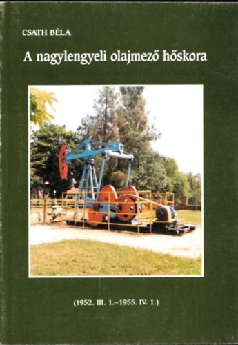 Csath Béla: A nagylengyeli olajmező hőskora (dedikált) antikvár