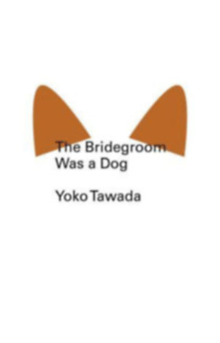 Yoko Tawada: The Bridegroom Was a Dog antikvár