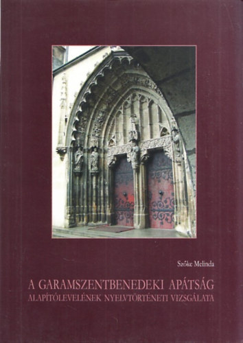 Szőka Melinda: A garamszentbenedeki apátság alapítólevelének nyelvtörténeti vizsgálata antikvár