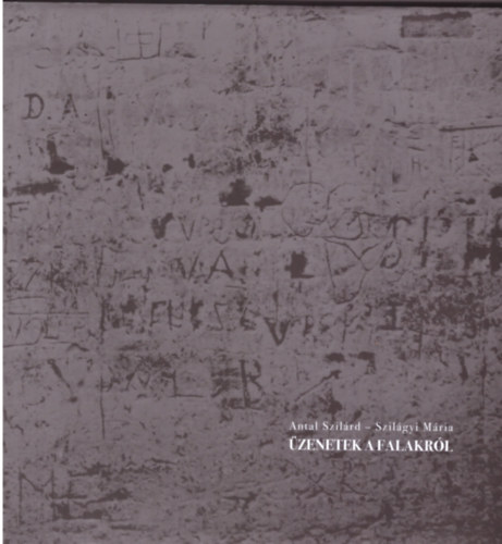Antal Szilárd, Szilágyi Mária: Üzenetek a falakról antikvár