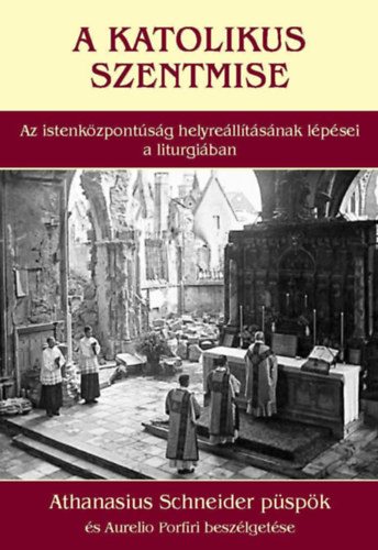 Athanasius Schneider püspök: A katolikus szentmise - Az istenközpontúság helyreállításának lépései a liturgiában könyv
