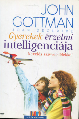 John Gottman, Joan DeClaire: Gyerekek érzelmi intelligenciája - Nevelés szívvel-lélekkel könyv