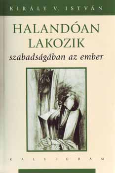 Király V. István: Halandóan lakozik szabadságában az ember antikvár