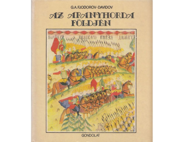 SZERZŐ G. A. Fjodorov-Davidov FORDÍTÓ Ágh András LEKTOR Fodor István: Az Aranyhorda földjén Muktadir kalifa követeket küld a volgai Bolgárországba, A temetési rítus,  Brandenburg tábornok és a "fekete süvegesek" Az Aranyhorda első érméi, Aranypénzek Taskentből antikvár