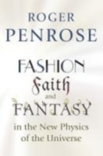 Penrose, Roger: Fashion, Faith, and Fantasy in the New Physics of the Universe idegen