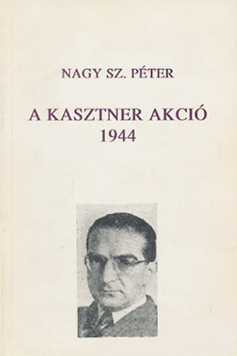 Nagy Sz. Péter: A Kasztner akció 1944 antikvár