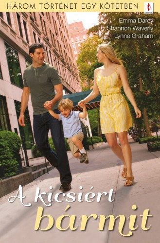 Lynne Graham - Emma Darcy - Shannon Waverly: A kicsiért bármit - 3 történet 1 kötetben - Nem homokvár, Nincs gyerekszobám, Kötélhúzás e-Könyv
