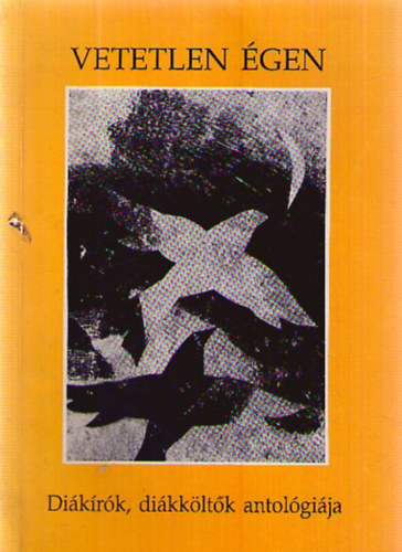 Papp Márió (szerk.), Kondor János, Szokolay Zoltán, Szalay Jenő, Bárdkai László, Bencze Ágnes, Bóta Bernadette, Fenyves Ildikó, Harmati Enikő, Horváth Balázs, Horváth István, Kazal Kolos, Kátai Tünde, Kovács Viktor, Lajos Sándor, Leszkovszki Anna, Mári Sándor József, Mézes Csaba, Nagy Gábor, Nagy Péter, Peer Krisztián, Salló Hajnalka, Temesiné Schmöltz Margit, Szalay Tímea, Széplaki Irén, Szűcs Terézia, Tamás Nóra, Vajna Tamás: Vetetlen égen. Diákírók, diákköltők antológiája könyv