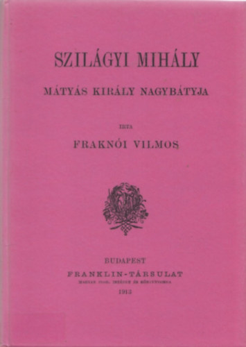 Fraknói Vilmos: Szilágyi Mihály, Mátyás király nagybátyja antikvár