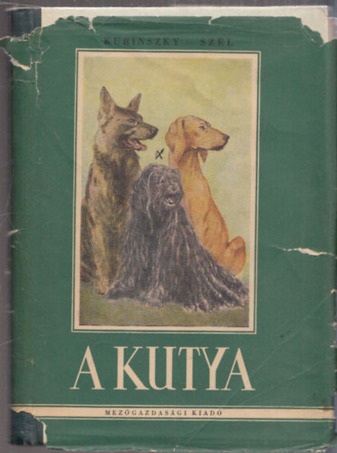Szerző Kubinszky Ernő Szél György Szerkesztő Kattinger Gusztáv Grafikus Hont-Varsányi Ferenc: A kutya      - Tenyésztés, ápolás, tartás - Vadászkutyák - Pásztorkutyák, juhászkutyák - Szolgálati kutyák antikvár